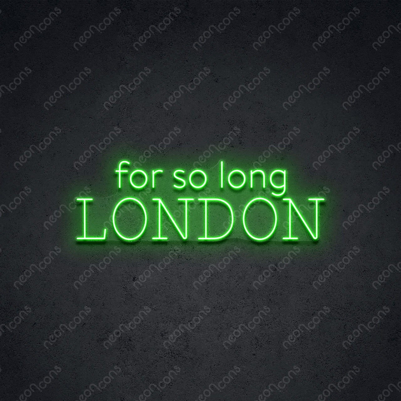 "For So Long London" Neon Sign 60cm (2ft) / Green / LED Neon by Neon Icons
