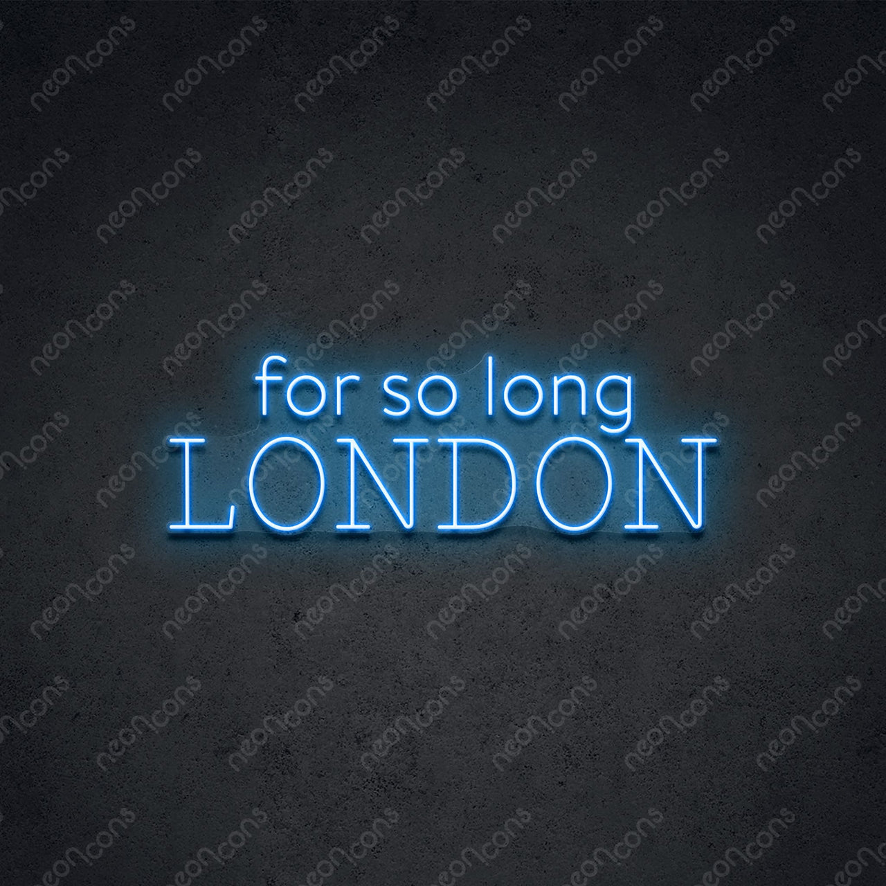 "For So Long London" Neon Sign 60cm (2ft) / Ice Blue / LED Neon by Neon Icons