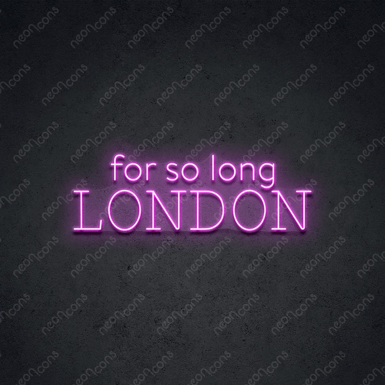 "For So Long London" Neon Sign 60cm (2ft) / Pink / LED Neon by Neon Icons