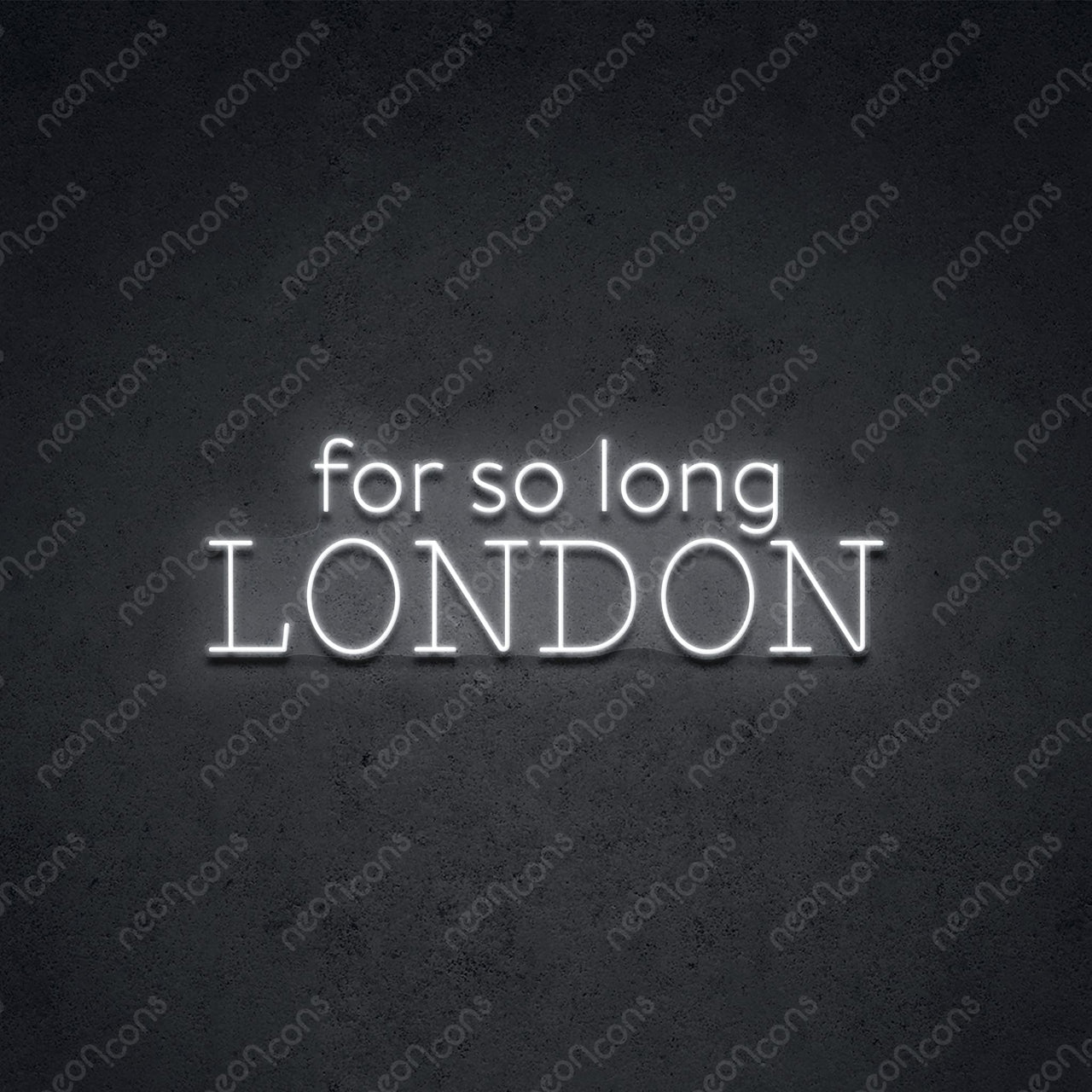 "For So Long London" Neon Sign 60cm (2ft) / White / LED Neon by Neon Icons